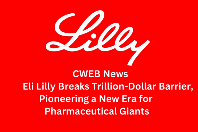 Eli Lilly Breaks Trillion-Dollar Barrier, Pioneering a New Era for Pharmaceutical Giants CWEB Business News