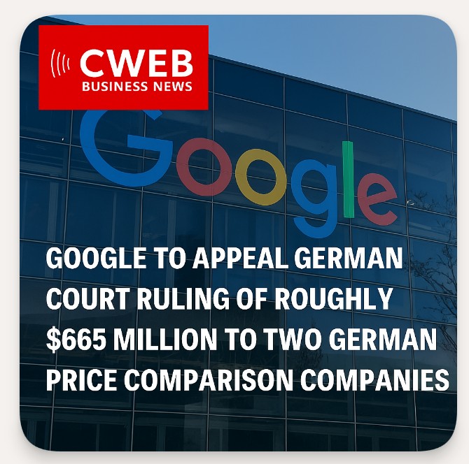 Google to appeal German court ruling of roughly $665 million to two German price comparison companies, CWEB Business News